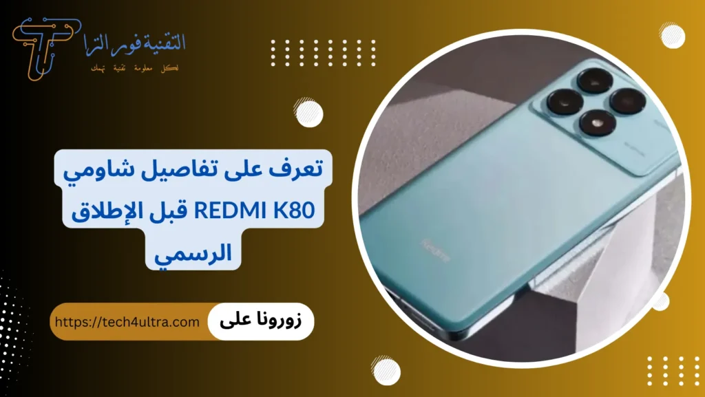 تعرف على تفاصيل شاومي Redmi K80 قبل الإطلاق الرسمي