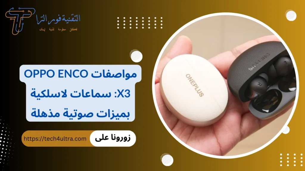 مواصفات Oppo Enco X3 سماعات لاسلكية بميزات صوتية مذهلة