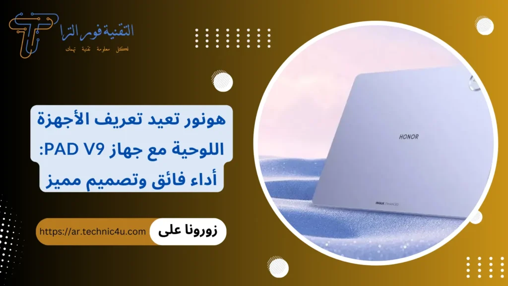 هونور تعيد تعريف الأجهزة اللوحية مع جهاز Pad V9 أداء فائق وتصميم مميز